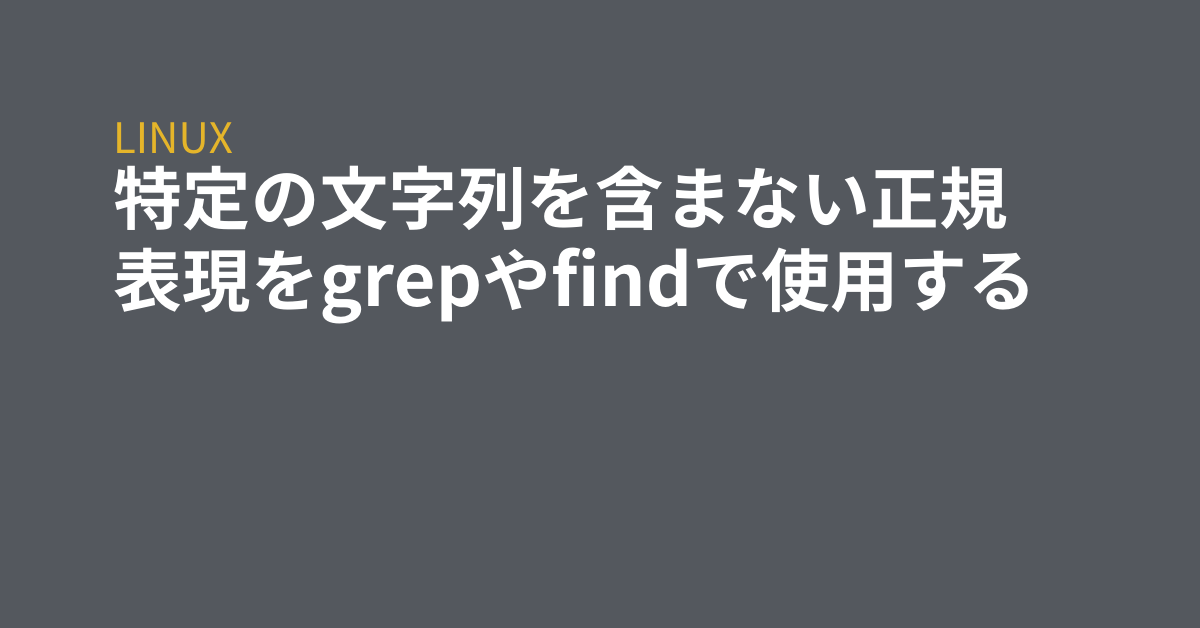 特定の文字列を含まない正規表現をgrepやfindで使用する Grep Tips